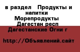  в раздел : Продукты и напитки » Морепродукты . Дагестан респ.,Дагестанские Огни г.